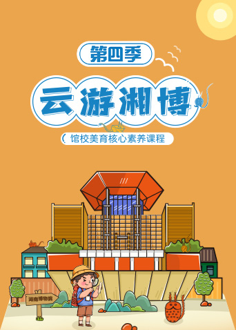 云游湘博——馆校美育核心素养课程 第四季