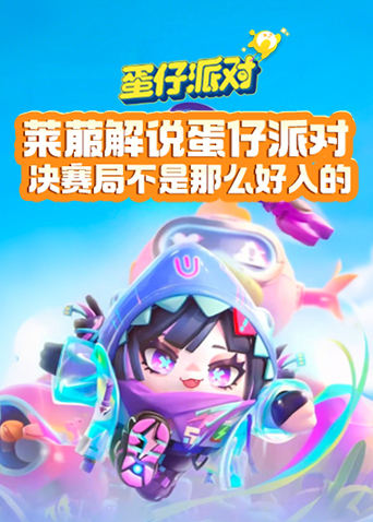莱菔解说蛋仔派对 决赛局不是那么好入的